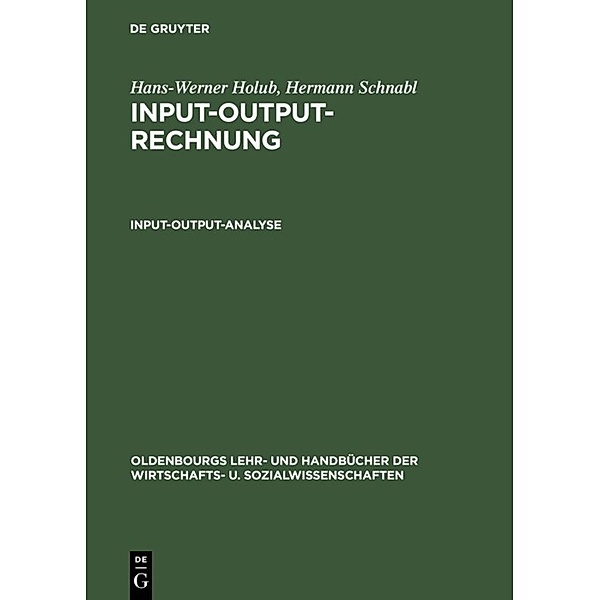 Oldenbourgs Lehr- und Handbücher der Wirtschafts- u. Sozialwissenschaften / Input-Output-Rechnung, Input-Output-Analyse, Hans-Werner Holub, Hermann Schnabl