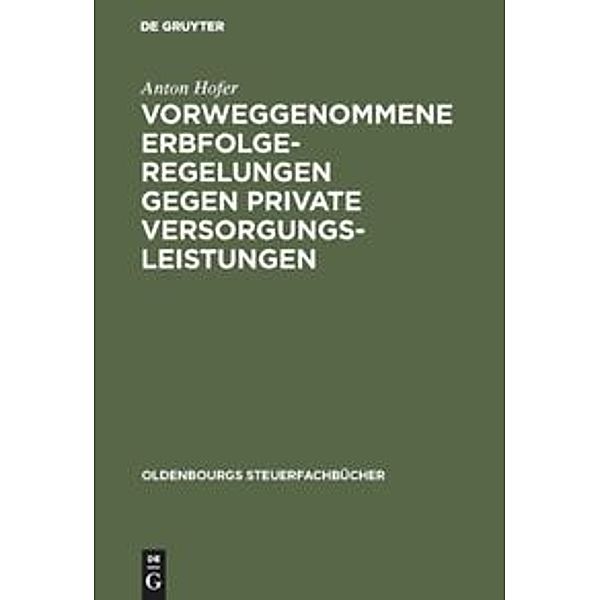 Oldenbourgs Steuerfachbücher / Vorweggenommene Erbfolgeregelungen gegen private Versorgungsleistungen, Anton Hofer