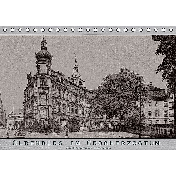 Oldenburg im Großherzogtum, alte Postkarten neu interpretiert. (Tischkalender 2018 DIN A5 quer), Erwin Renken