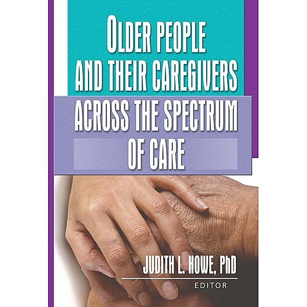 Older People and Their Caregivers Across the Spectrum of Care, Judith Howe