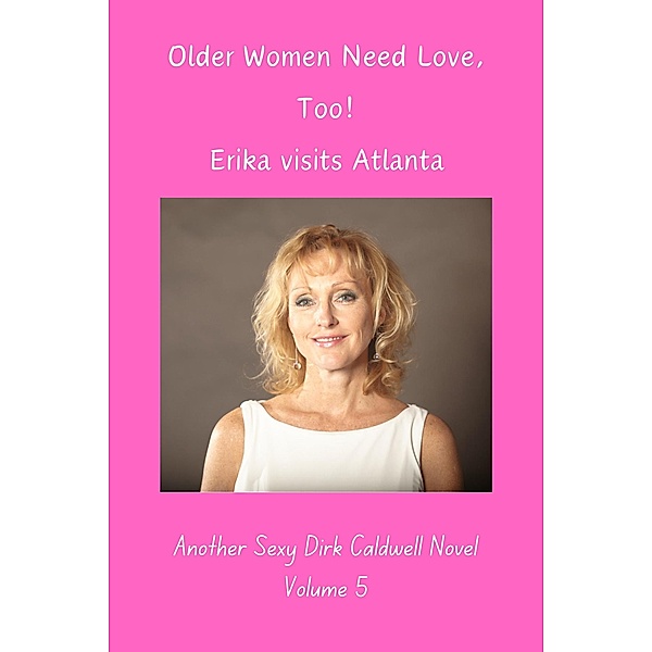 Older Women need Love, too! Erika visits Atlanta (Dirk Caldwell Romantic Erotic Novels, #5) / Dirk Caldwell Romantic Erotic Novels, Dirk Caldwell