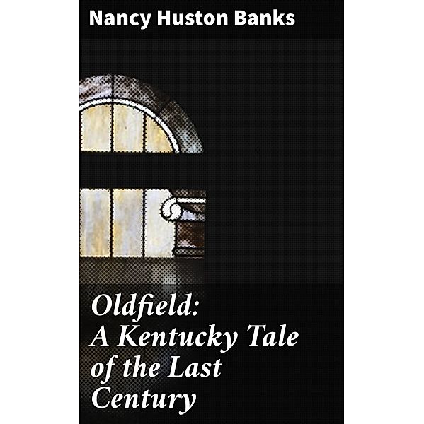 Oldfield: A Kentucky Tale of the Last Century, Nancy Huston Banks