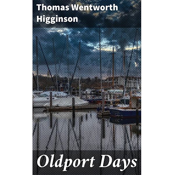 Oldport Days, Thomas Wentworth Higginson