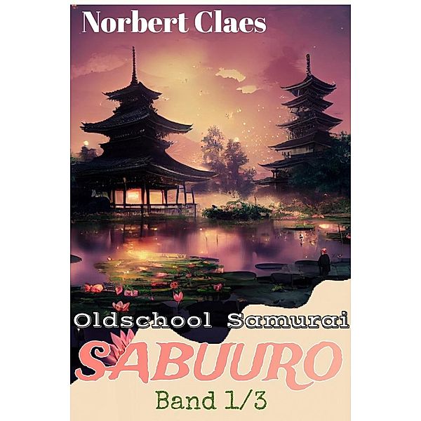 Oldschool Samurai Sabuuro (Japan des XII. Jahrhunderts LitRPG, #1) / Japan des XII. Jahrhunderts LitRPG, Norbert Claes