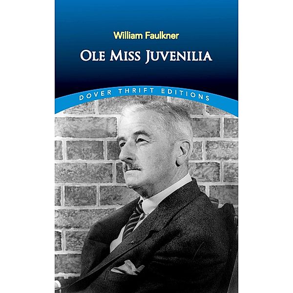 Ole Miss Juvenilia / Dover Thrift Editions: Literary Collections, William Faulkner