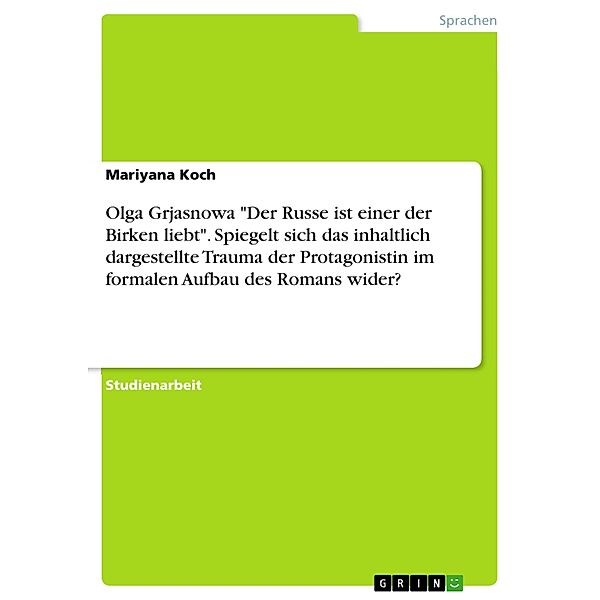 Olga Grjasnowa Der Russe ist einer der Birken liebt. Spiegelt sich das inhaltlich dargestellte Trauma der Protagonistin im formalen Aufbau des Romans wider?, Mariyana Koch