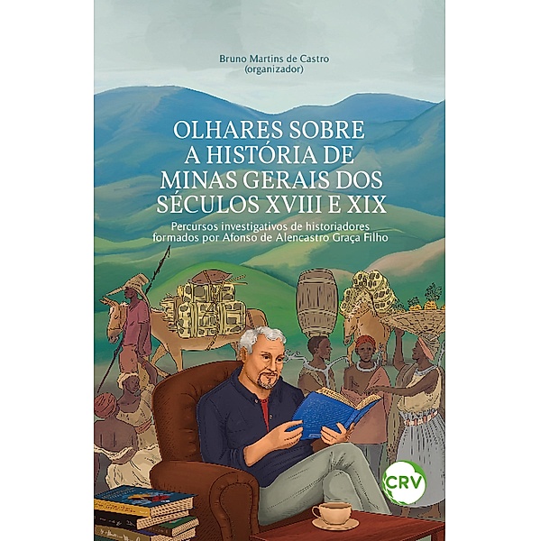 OLHARES SOBRE A HISTÓRIA DE MINAS GERAIS DOS SÉCULOS XVIII E XIX:, Bruno Martins de Castro