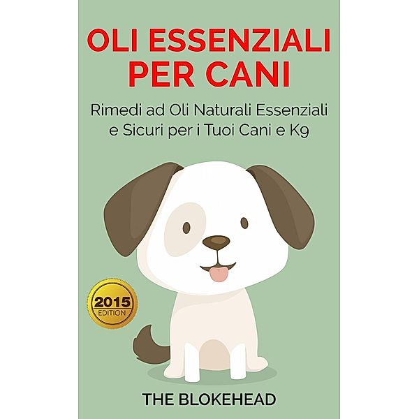 Oli essenziali per cani : Rimedi ad oli naturali essenziali e sicuri per i tuoi cani e K9, The Blokehead
