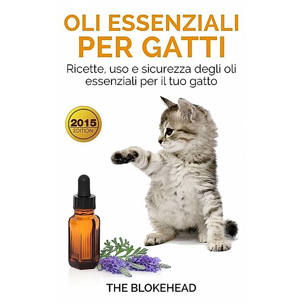 Oli essenziali per gatti: Ricette, uso e sicurezza degli oli essenziali per il tuo gatto, The Blokehead