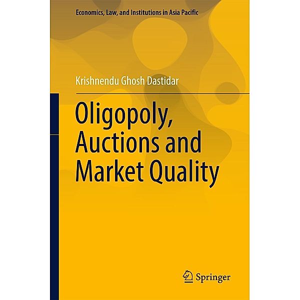 Oligopoly, Auctions and Market Quality / Economics, Law, and Institutions in Asia Pacific, Krishnendu Ghosh Dastidar