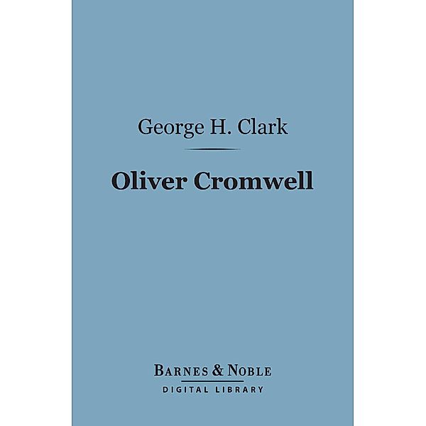 Oliver Cromwell (Barnes & Noble Digital Library) / Barnes & Noble, George H. Clark