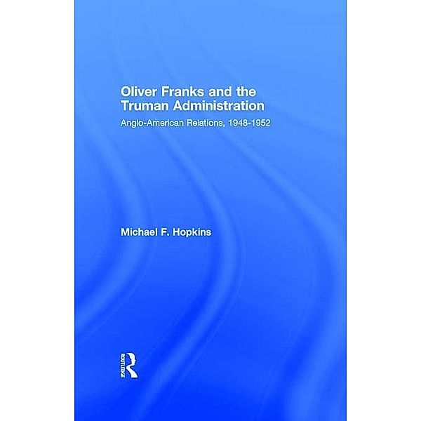 Oliver Franks and the Truman Administration, Michael F. Hopkins