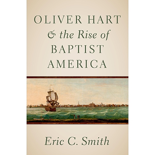 Oliver Hart and the Rise of Baptist America, Eric C. Smith