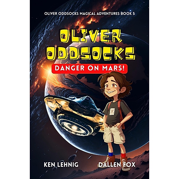 Oliver Oddsocks Danger On Mars! (Oliver Oddsocks Magical Adventures, #5) / Oliver Oddsocks Magical Adventures, Ken Lehnig, Dallen Fox