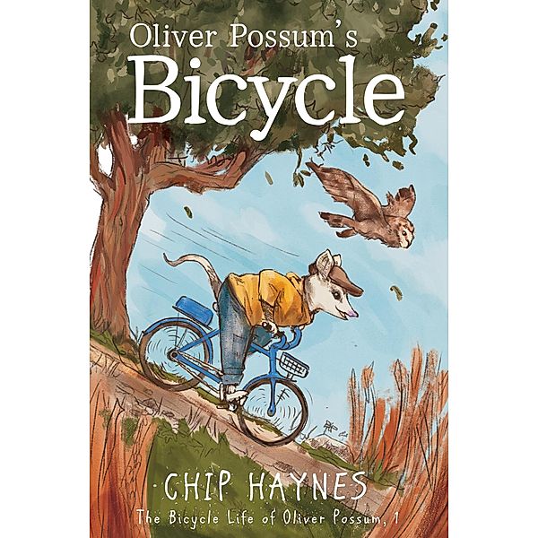 Oliver Possum's Bicycle (The Bicycle Life of Oliver Possum, #1) / The Bicycle Life of Oliver Possum, Chip Haynes