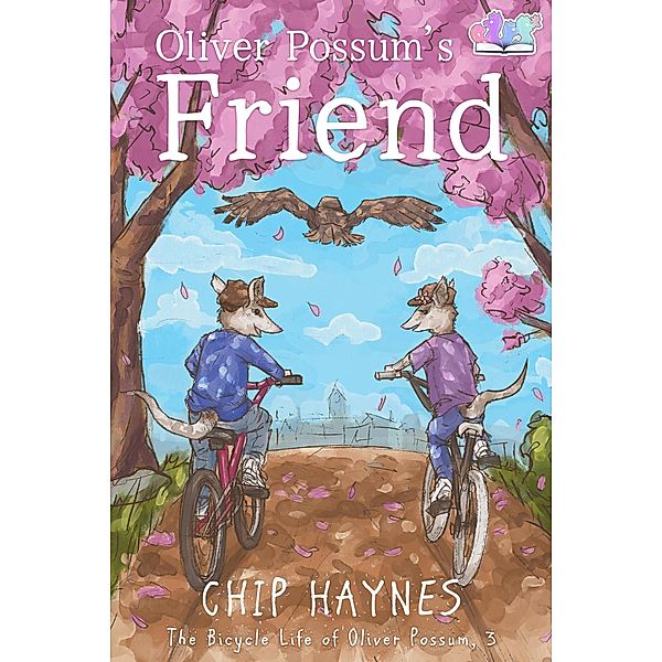 Oliver Possum's Friend (The Bicycle Life of Oliver Possum, #3) / The Bicycle Life of Oliver Possum, Chip Haynes