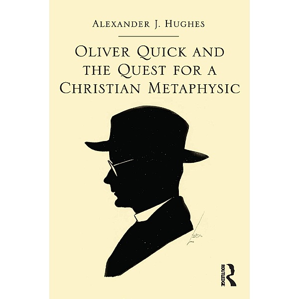 Oliver Quick and the Quest for a Christian Metaphysic, Alexander J. Hughes