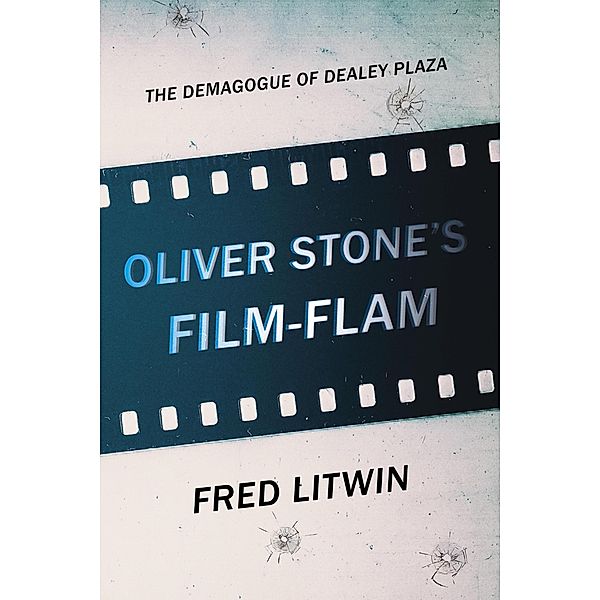 Oliver Stone's Film-Flam: The Demagogue of Dealey Plaza, Fred Litwin