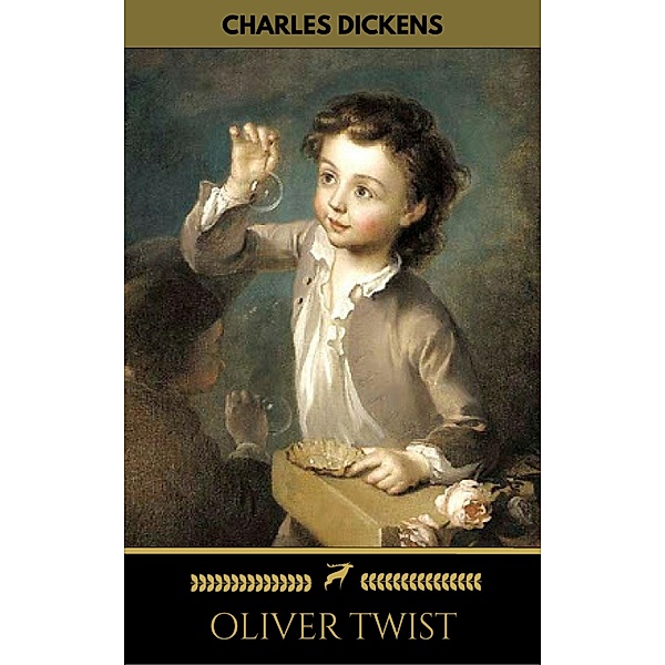OLIVER TWIST (Illustrated Edition): Including The Life of Charles Dickens & Criticism of the Work, Charles Dickens, Golden Deer Classics