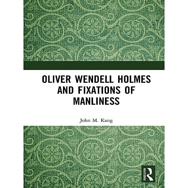 Oliver Wendell Holmes and Fixations of Manliness, John M. Kang