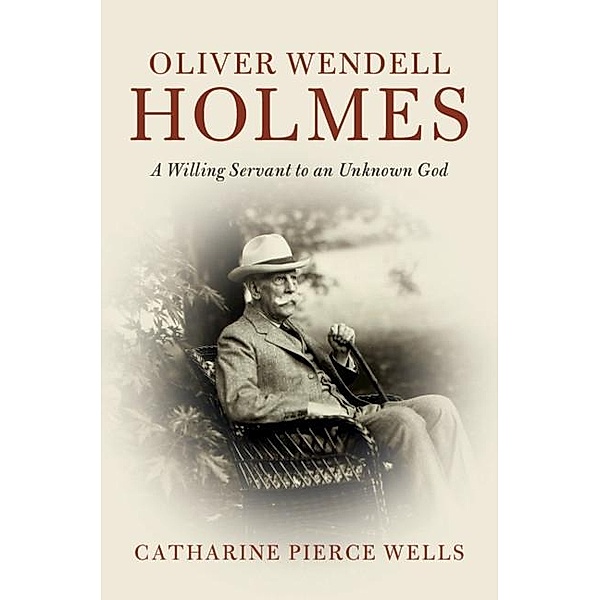Oliver Wendell Holmes / Cambridge Historical Studies in American Law and Society, Catharine Pierce Wells