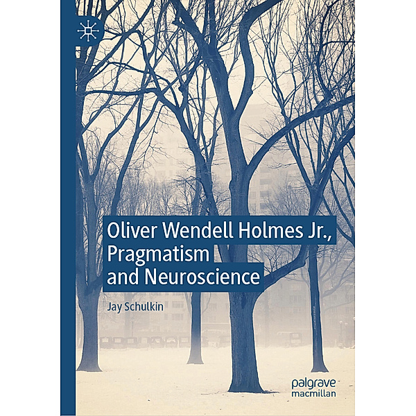 Oliver Wendell Holmes Jr., Pragmatism and Neuroscience, Jay Schulkin