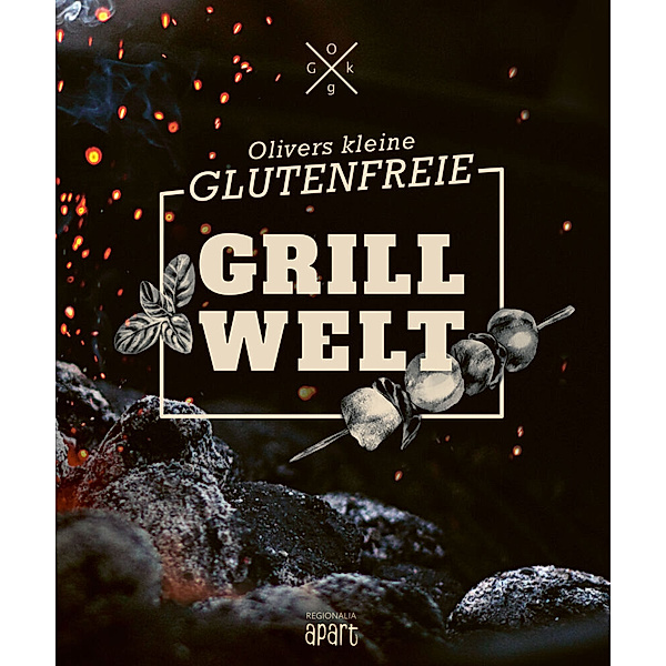 Olivers kleine glutenfreie Grillwelt, Oliver Welling