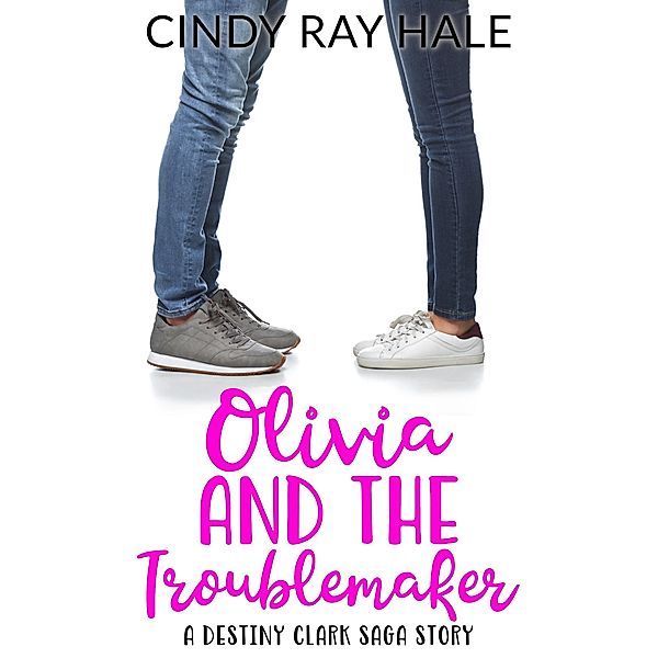 Olivia and the Troublemaker (The Destiny Clark Saga, #10) / The Destiny Clark Saga, Cindy Ray Hale