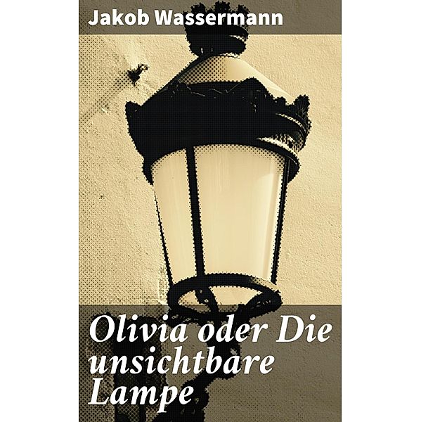 Olivia oder Die unsichtbare Lampe, Jakob Wassermann