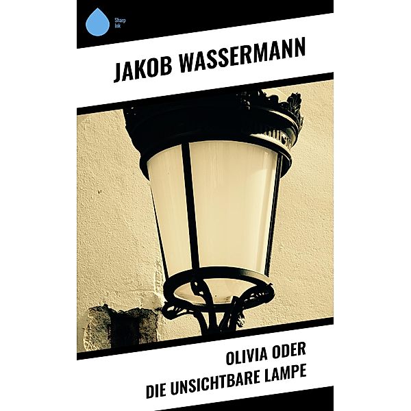 Olivia oder Die unsichtbare Lampe, Jakob Wassermann