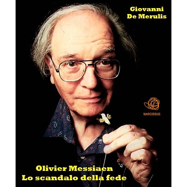 Olivier Messiaen: Lo scandalo della fede, Giovanni De Merulis