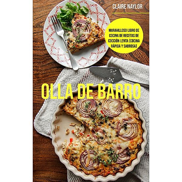 Olla De Barro: Maravilloso Libro De Cocina De Recetas De Cocción Lenta (Cocina Rápida Y Sabrosa), Claire Naylor