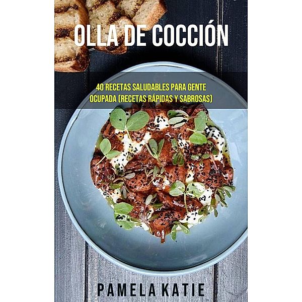 Olla De Cocción Lenta: 40 Recetas Saludables Para Gente Ocupada (Recetas Rápidas Y Sabrosas), Pamela Katie