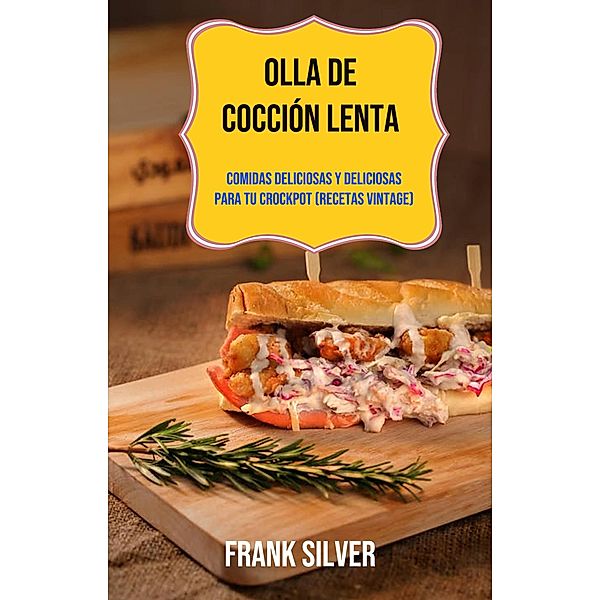 Olla De Cocción Lenta: Comidas Deliciosas Y Deliciosas Para Tu Crockpot (Recetas Vintage), Frank Silver