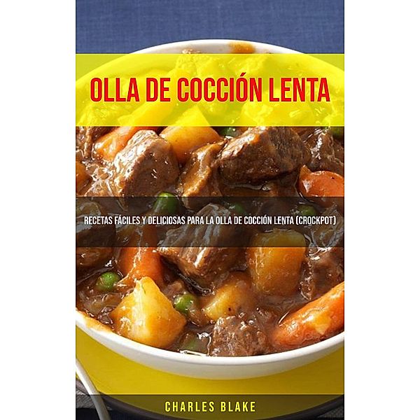 Olla De Cocción Lenta: Recetas Fáciles Y Deliciosas Para La Olla De Cocción Lenta (Crockpot), Charles Blake