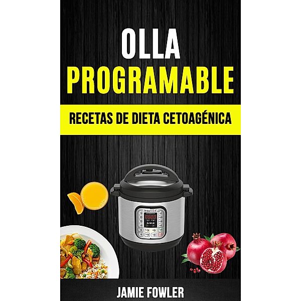 Olla programable: Recetas de Dieta Cetoagénica (Olla a presión), Jamie Fowler