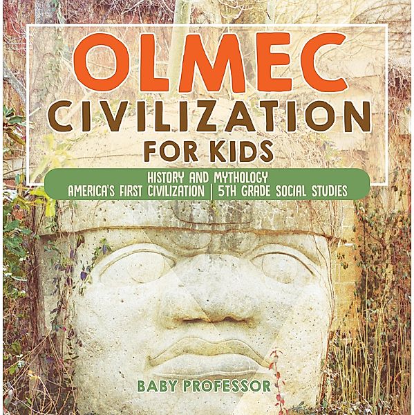 Olmec Civilization for Kids - History and Mythology | America's First Civilization | 5th Grade Social Studies / Baby Professor, Baby