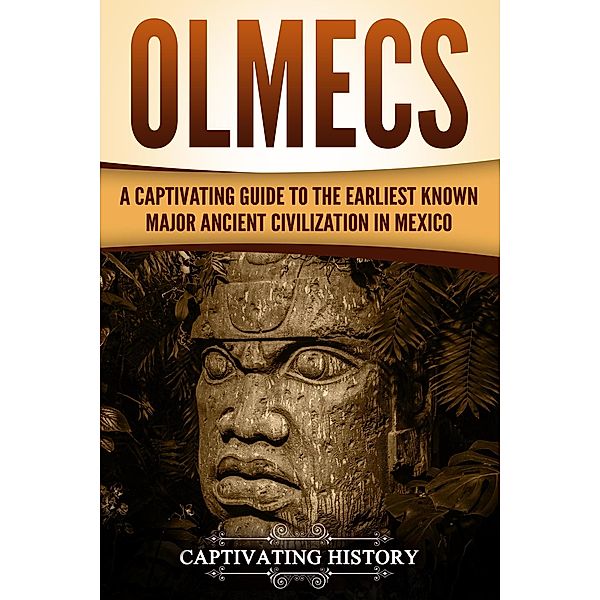 Olmecs: A Captivating Guide to the Earliest Known Major Ancient Civilization in Mexico, Captivating History
