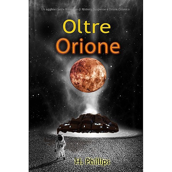 Oltre Orione: Un agghiacciante Romanzo di Mistero, Suspense e Orrore Cosmico, H. Phillips