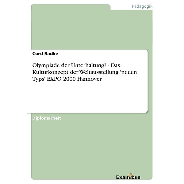 Olympiade der Unterhaltung? - Das Kulturkonzept der Weltausstellung 'neuen Typs' EXPO 2000 Hannover, Cord Radke