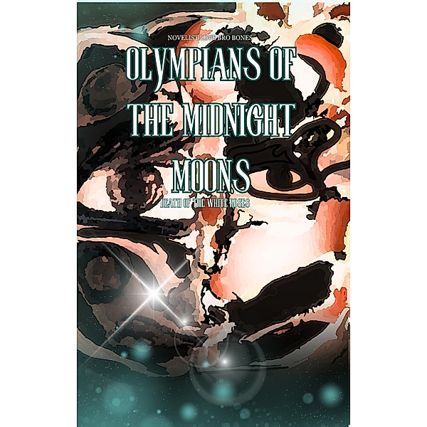 Olympians of the Midnight Moons (Death of the White Roses, #2) / Death of the White Roses, Novelist Artist Love Bro Bones