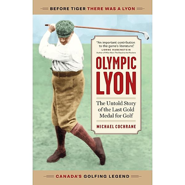 Olympic Lyon: The Untold Story of the Last Gold Medal for Golf / Michael G. Cochrane, Michael G. Cochrane