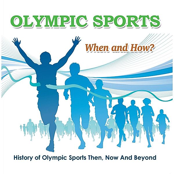 Olympic Sports  - When and How?  : History of Olympic Sports Then, Now And Beyond / Baby Professor, Baby