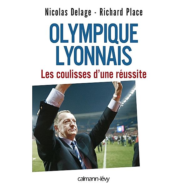 Olympique Lyonnais - Les coulisses d'une réussite / Documents, Actualités, Société, Nicolas Delage, Richard Place