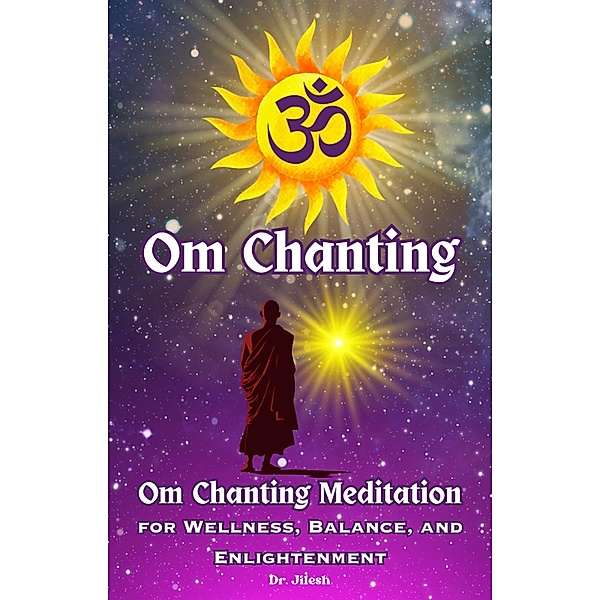 Om Chanting: Om Chanting Meditation for Wellness, Balance, and Enlightenment (Religion and Spirituality) / Religion and Spirituality, Jilesh