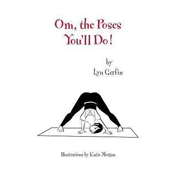 Om, the Poses You'll Do!, Lyn Gerfin