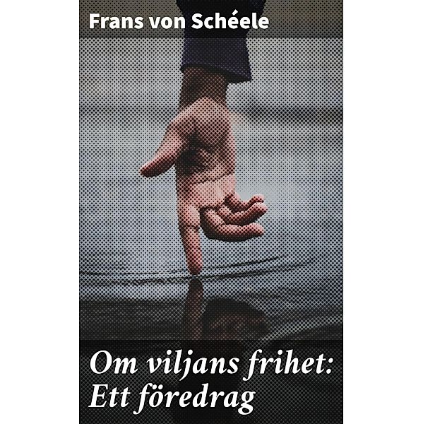 Om viljans frihet: Ett föredrag, Frans von Schéele