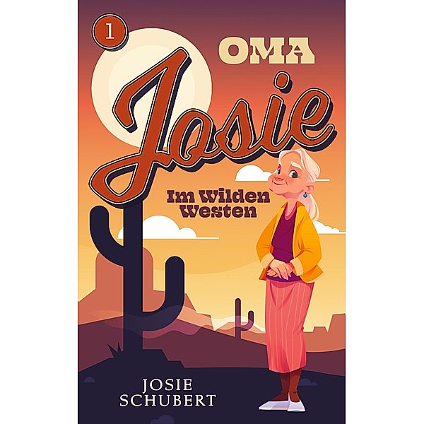 Oma Josie im Wilden Westen / Oma Josie - Oma Josie im Wilden Westen Bd.1, Josie Schubert