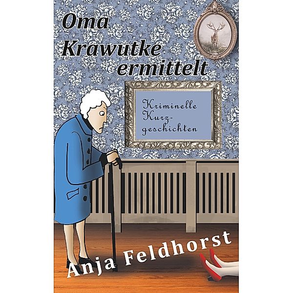 Oma Krawutke ermittelt, Anja Feldhorst