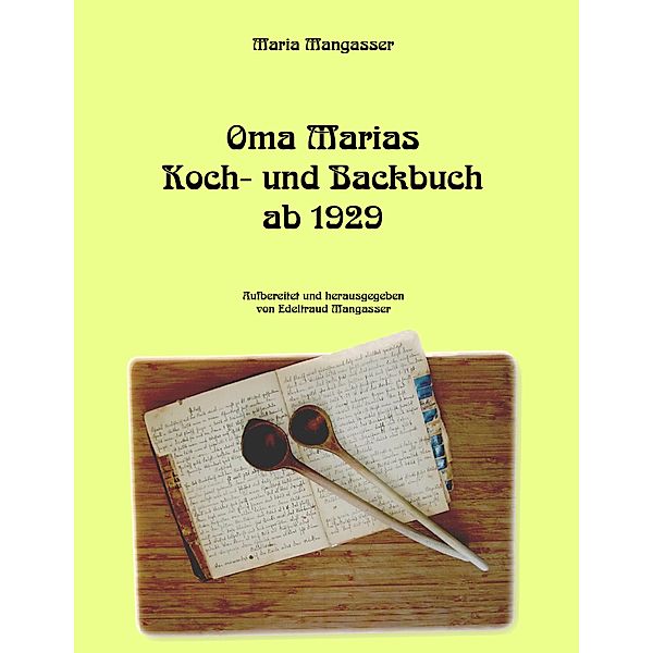 Oma Marias Koch- und Backbuch ab 1929, Maria Mangasser